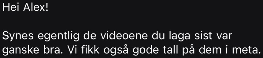 Kundemelding: Synes egentlig de videoene du laga sist var ganske bra. Vi fikk også gode tall på dem i meta.