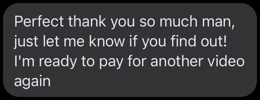 Kundemelding: Perfect thank you so much man, I'm ready to pay for another video again.